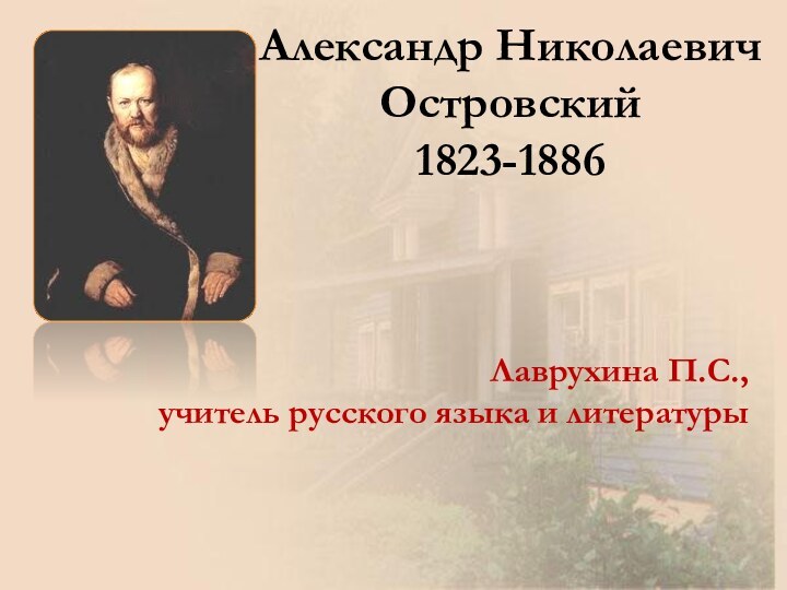 Александр Николаевич Островский 1823-1886Лаврухина П.С., учитель русского языка и литературы