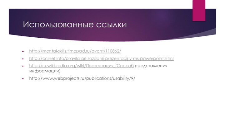 Использованные ссылкиhttp://mental-skills.timepad.ru/event/110862/http://ccinet.info/pravila-pri-sozdanii-prezentacij-v-ms-powerpoint.htmlhttp://ru.wikipedia.org/wiki/Презентация_(Способ представления информации)http://www.webprojects.ru/publications/usability/9/