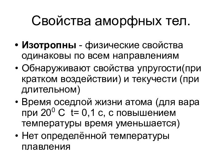 Свойства аморфных тел.Изотропны - физические свойства одинаковы по всем направлениямОбнаруживают свойства упругости(при