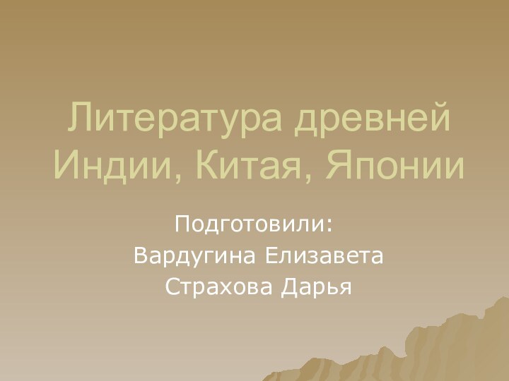 Литература древней Индии, Китая, Японии Подготовили: Вардугина Елизавета Страхова Дарья