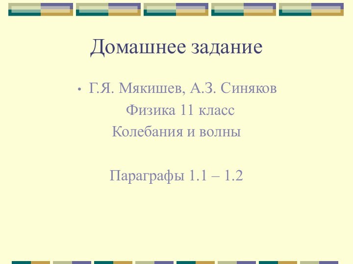 Домашнее заданиеГ.Я. Мякишев, А.З. Синяков Физика 11 классКолебания и волныПараграфы 1.1 – 1.2