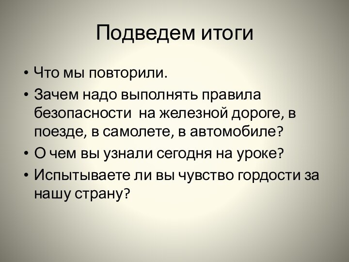 Подведем итогиЧто мы повторили.Зачем надо выполнять правила безопасности на железной дороге, в