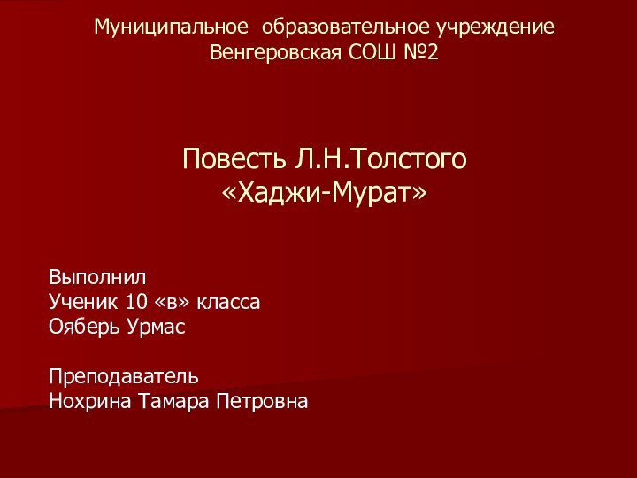 Муниципальное образовательное учреждение Венгеровская СОШ №2    Повесть Л.Н.Толстого «Хаджи-Мурат»Выполнил