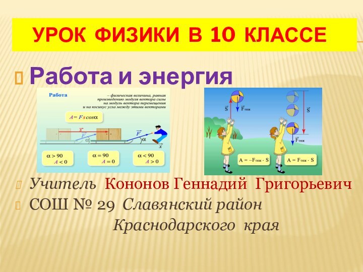 УРОК ФИЗИКИ В 10 КЛАССЕРабота и энергия Учитель Кононов Геннадий