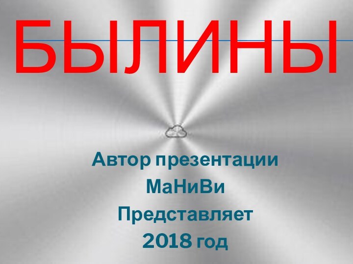 Былины Автор презентацииМаНиВиПредставляет 2018 год