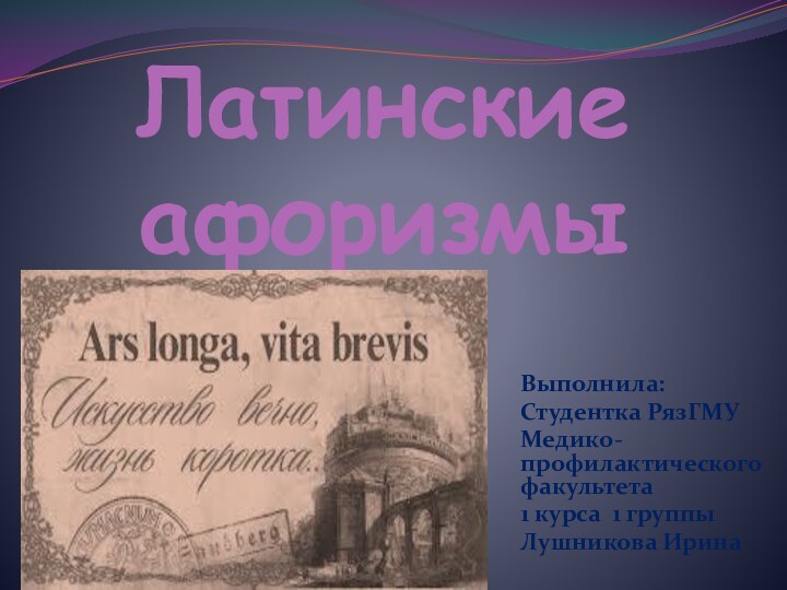 Латинские афоризмыВыполнила: Студентка РязГМУМедико-профилактического факультета1 курса 1 группы Лушникова Ирина