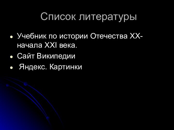 Список литературыУчебник по истории Отечества XX- начала XXI века.Сайт Википедии Яндекс. Картинки