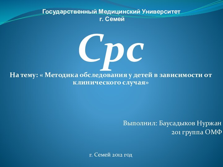 Государственный Медицинский Университет  г. Семей СрсНа тему: « Методика обследования у