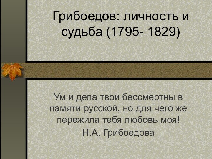 Грибоедов: личность и судьба (1795- 1829) Ум и дела твои бессмертны в