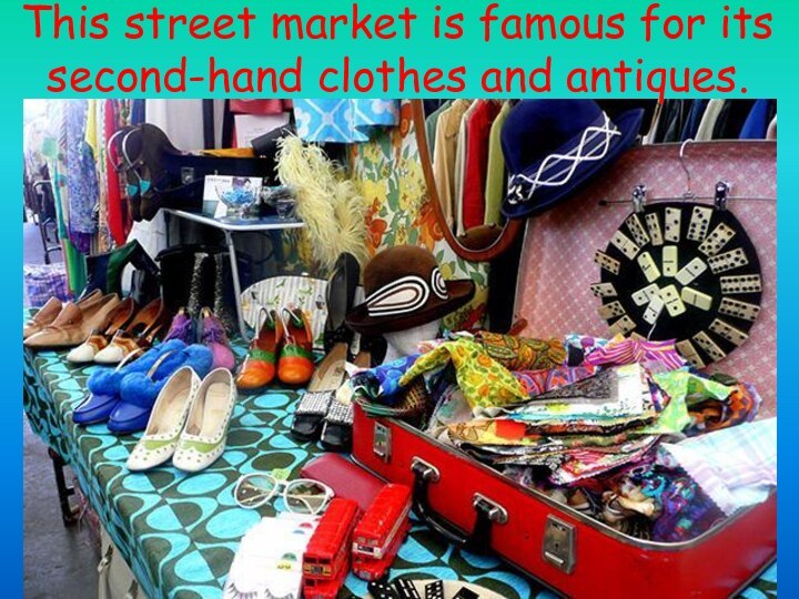 This street market is famous for its second-hand clothes and antiques.