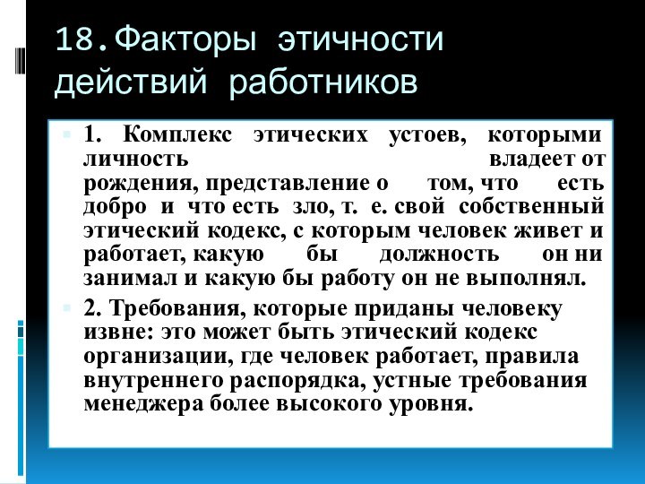 18.Факторы этичности действий работников1. Комплекс этических устоев, которыми личность владеет от рождения, представление о том, что