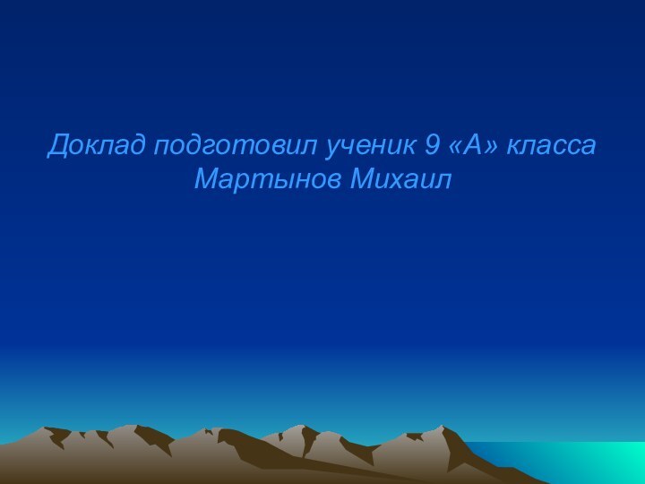 Доклад подготовил ученик 9 «А» класса Мартынов Михаил