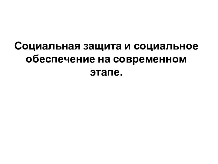 Социальная защита и социальное обеспечение на современном этапе.