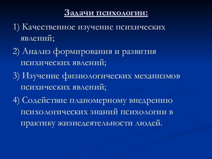 Задачи психологии:1) Качественное изучение психических явлений;2) Анализ формирования и развития психических явлений;3)