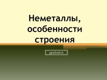 Неметаллы, особенности строения