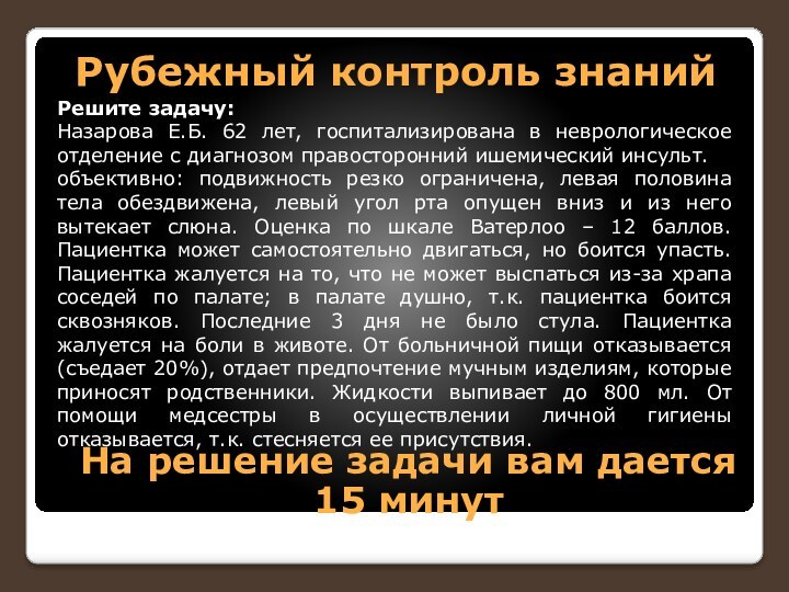 Рубежный контроль знанийРешите задачу:Назарова Е.Б. 62 лет, госпитализирована в неврологическое отделение с