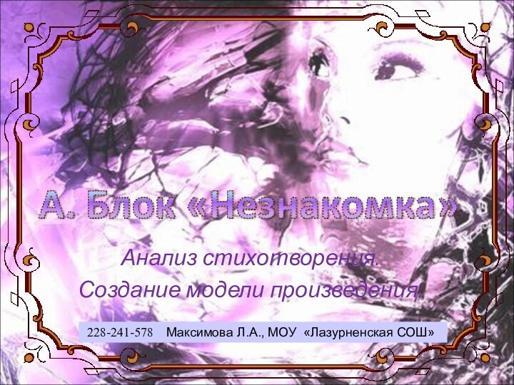 Анализ стихотворения. Создание модели произведения. 228-241-578  Максимова Л.А., МОУ «Лазурненская СОШ»