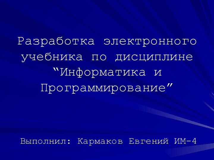 Разработка электронного учебника по дисциплине “Информатика и Программирование”Выполнил: Кармаков Евгений ИМ-4