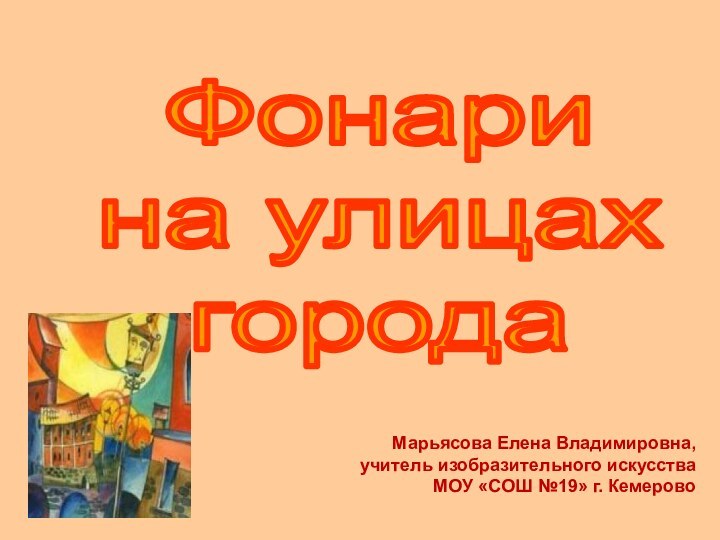 Фонари на улицах городаМарьясова Елена Владимировна, учитель изобразительного искусства МОУ «СОШ №19» г. Кемерово