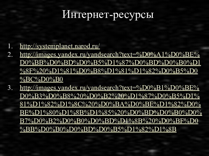 Интернет-ресурсыhttp://systemplanet.narod.ru/http://images.yandex.ru/yandsearch?text=%D0%A1%D0%BE%D0%BB%D0%BD%D0%B5%D1%87%D0%BD%D0%B0%D1%8F%20%D1%81%D0%B8%D1%81%D1%82%D0%B5%D0%BC%D0%B0http://images.yandex.ru/yandsearch?text=%D0%B1%D0%BE%D0%B3%D0%B8%20%D0%B2%20%D1%87%D0%B5%D1%81%D1%82%D1%8C%20%D0%BA%D0%BE%D1%82%D0%BE%D1%80%D1%8B%D1%85%20%D0%BD%D0%B0%D0%B7%D0%B2%D0%B0%D0%BD%D1%8B%20%D0%BF%D0%BB%D0%B0%D0%BD%D0%B5%D1%82%D1%8B