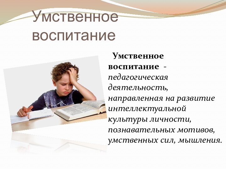 Умственное воспитание   Умственное воспитание  - педагогическая деятельность, направленная на развитие интеллектуальной культуры личности,