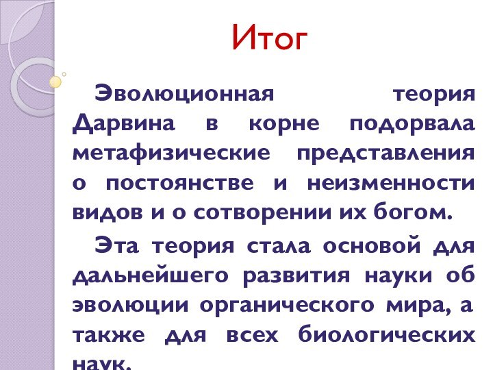 Итог	Эволюционная теория Дарвина в корне подорвала метафизические представления о постоянстве и