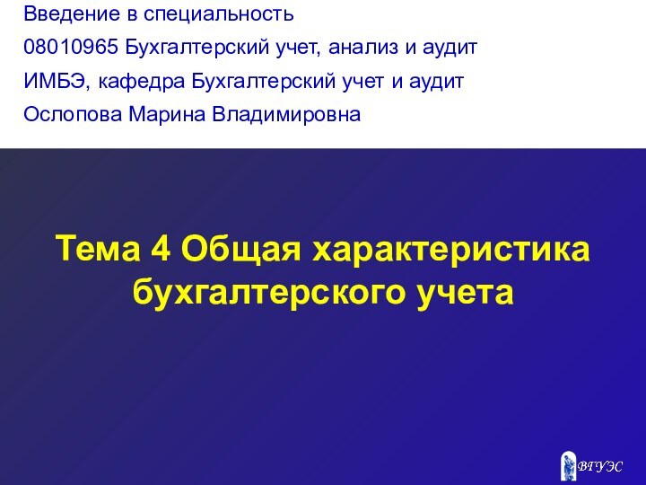 Тема 4 Общая характеристика бухгалтерского учетаВведение в специальность08010965 Бухгалтерский учет, анализ и