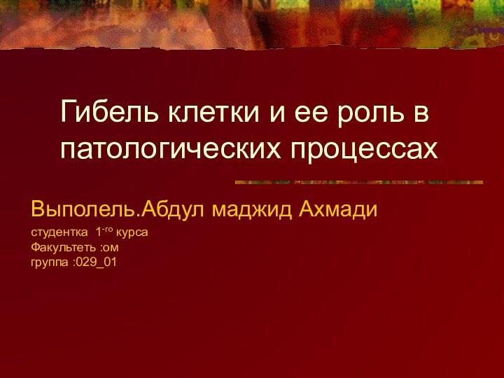 Гибель клетки и ее роль в патологических процессахВыполель.Абдул маджид Ахмадистудентка 1-го курса