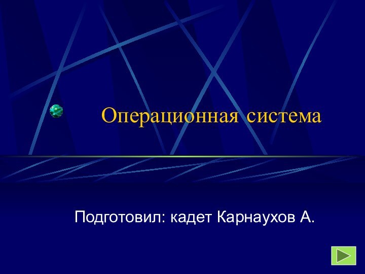 Операционная системаПодготовил: кадет Карнаухов А.