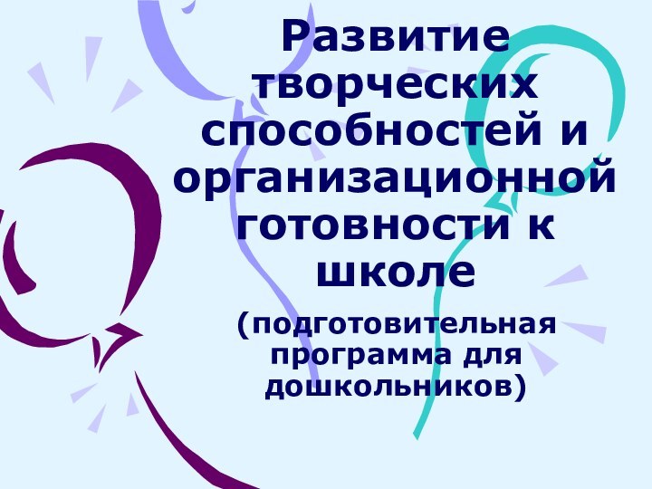 Развитие творческих способностей и организационной готовности к школе(подготовительная программа для дошкольников)