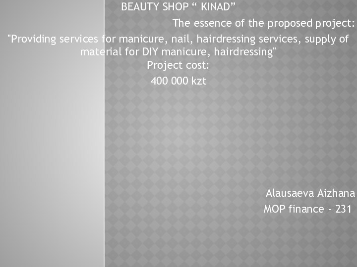BEAUTY SHOP “ KINAD”The essence of the proposed project: