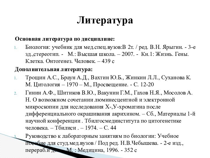 Основная литература по дисциплине:Биология: учебник для мед.спец.вузов:В 2т. / ред. В.Н. Ярыгин.