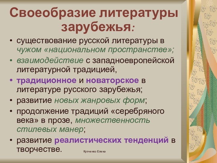 Купченко ЕленаСвоеобразие литературы зарубежья:существование русской литературы в чужом «национальном пространстве»;взаимодействие с западноевропейской