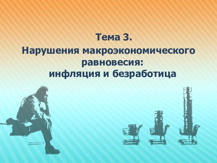 Тема 3. Нарушения макроэкономического равновесия:  инфляция и безработица