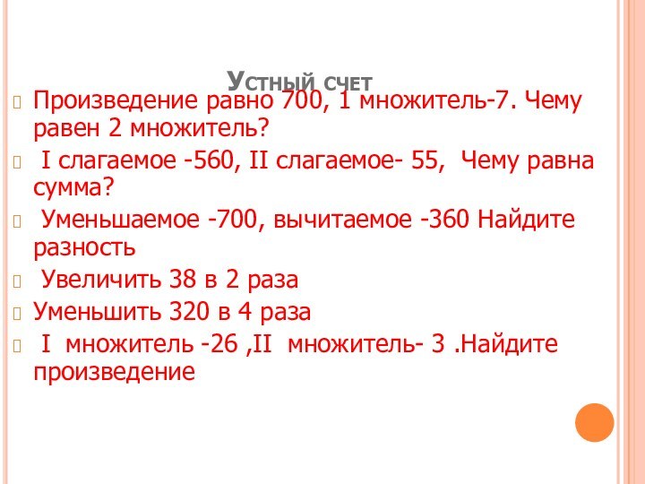  Устный счетПроизведение равно 700, 1 множитель-7. Чему равен 2 множитель? I слагаемое -560,