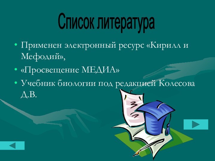 Применен электронный ресурс «Кирилл и Мефодий», «Просвещение МЕДИА» Учебник биологии под редакцией Колесова Д.В.Список литература