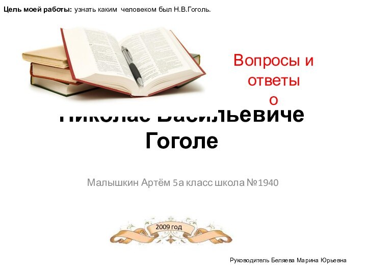 Николае Васильевиче ГоголеМалышкин Артём 5а класс школа №19402009 годВопросы и ответы оРуководитель