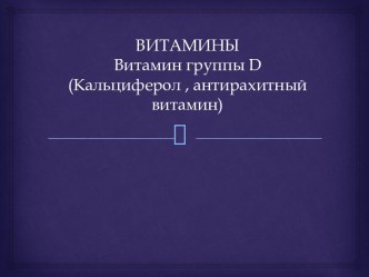 ВИТАМИНЫВитамин группы d(Кальциферол , антирахитный витамин)