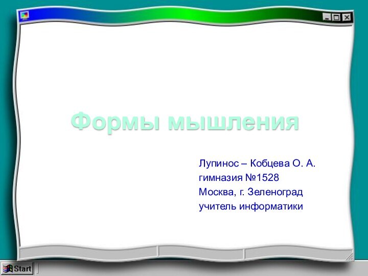 Формы мышления Лупинос – Кобцева О. А.гимназия №1528Москва, г. Зеленоградучитель информатики