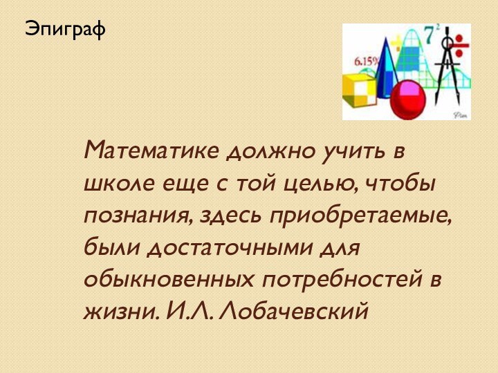 Математике должно учить в школе еще с той целью, чтобы познания, здесь