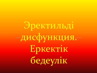 Эректильді дисфункция. Еркектікбедеулік