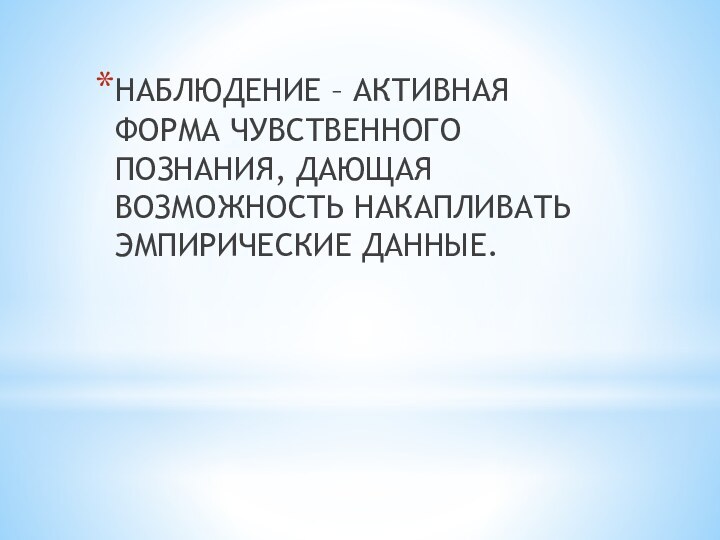 НАБЛЮДЕНИЕ – АКТИВНАЯ ФОРМА ЧУВСТВЕННОГО ПОЗНАНИЯ, ДАЮЩАЯ ВОЗМОЖНОСТЬ НАКАПЛИВАТЬ ЭМПИРИЧЕСКИЕ ДАННЫЕ.