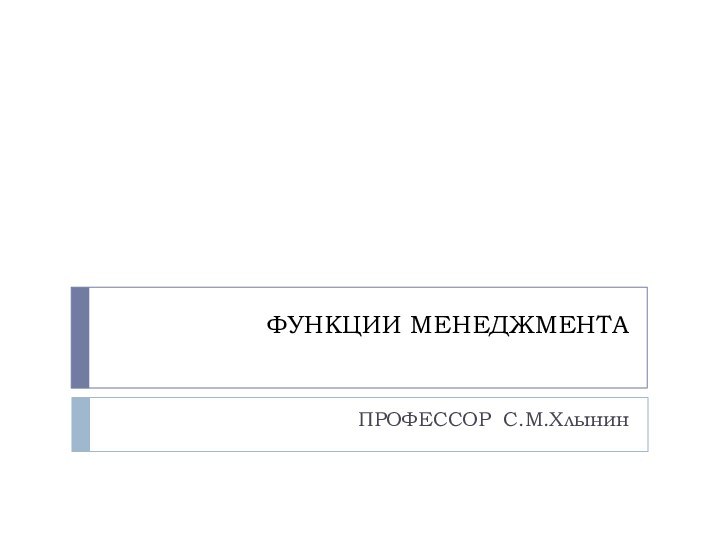 ФУНКЦИИ МЕНЕДЖМЕНТА  ПРОФЕССОР С.М.Хлынин
