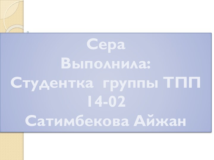 СераВыполнила:Студентка группы ТПП 14-02Сатимбекова Айжан