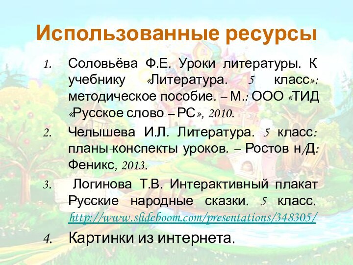 Использованные ресурсыСоловьёва Ф.Е. Уроки литературы. К учебнику «Литература. 5 класс»: методическое пособие.