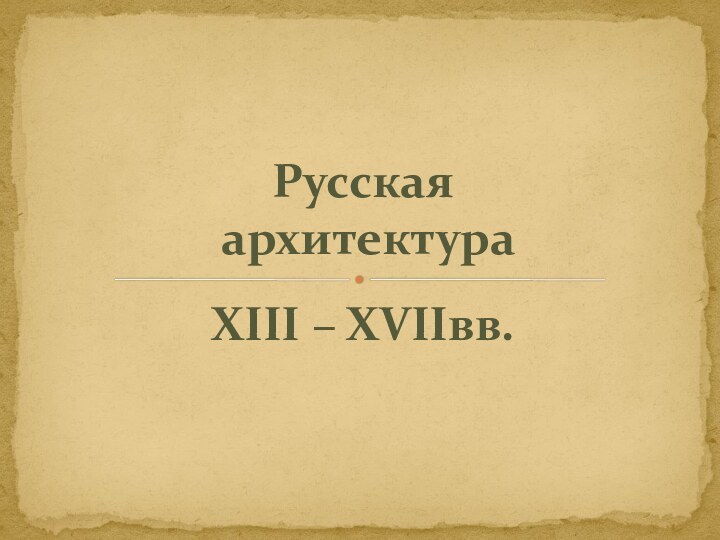 XIII – XVIIвв.Русская  архитектура