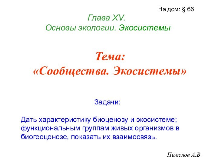 Глава ХV.   Основы экологии. ЭкосистемыПименов А.В.На дом: § 66Тема: «Сообщества.