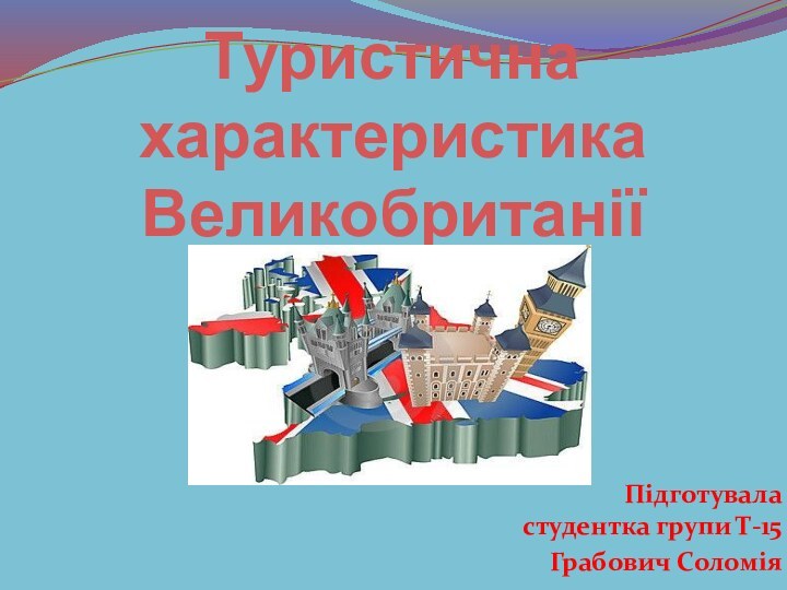 Туристична характеристика ВеликобританіїПідготувала  студентка групи Т-15Грабович Соломія