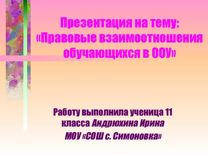 Презентация на тему: «Правовые взаимоотношения обучающихся в ООУ»Работу выполнила ученица 11 класса