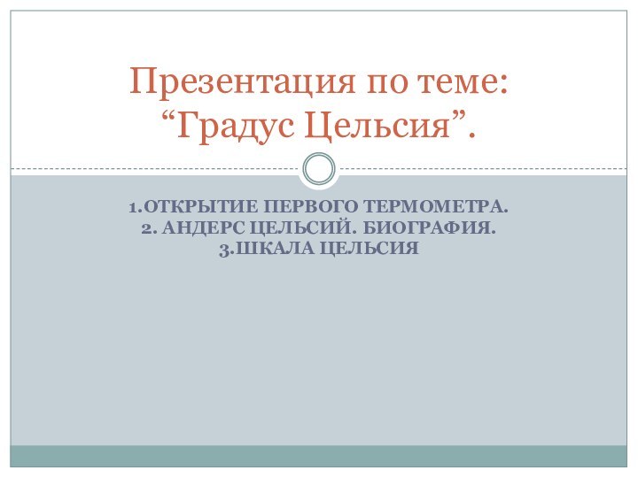 1.открытие первого термометра.2. АНДЕРС Цельсий. Биография.3.Шкала ЦельсияПрезентация по теме:  “Градус Цельсия”.